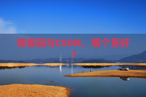 博客园与CSDN，哪个更好？