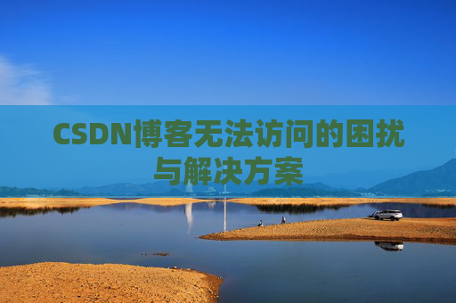 CSDN博客无法访问的困扰与解决方案